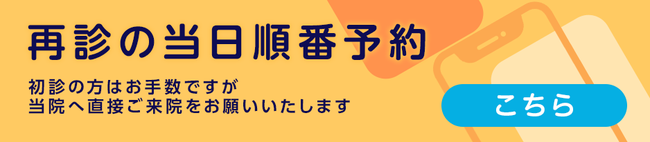再診の当日順番予約 初診の方はお手数ですが当院へ直接ご来院をお願いいたします